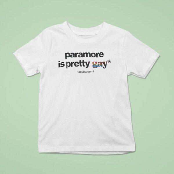 Paramore Is Pretty Gay And So Am I T Shirt