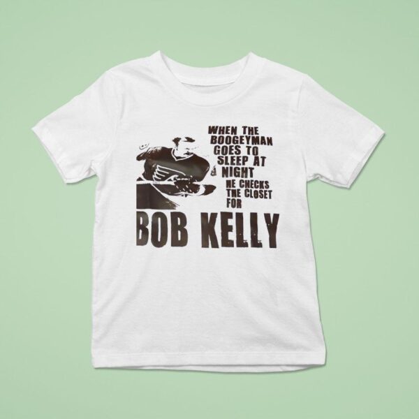 Philadelphia Flyers When The Boogeyman Goes To Sleep At Night He Checks The Closet For Bob Kelly T Shirt