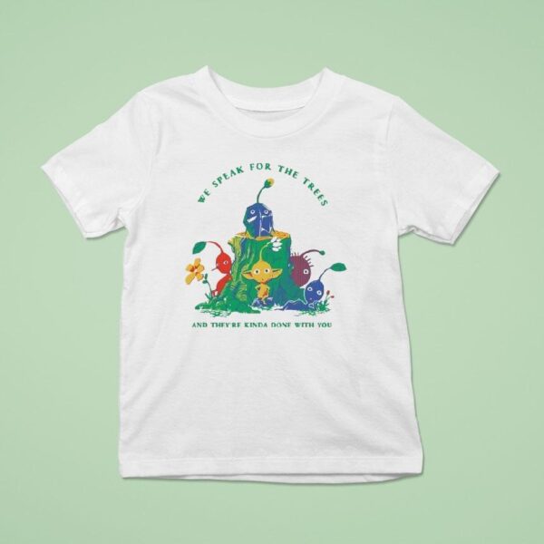 Pikmin We Speak For The Trees And They Re Kinda Done With You T Shirt