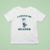 Raccoon I Could Be Meaner T Shirt