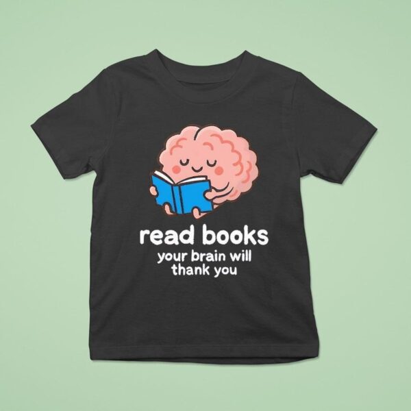 Read Books Your Brain Will Thank You T Shirt