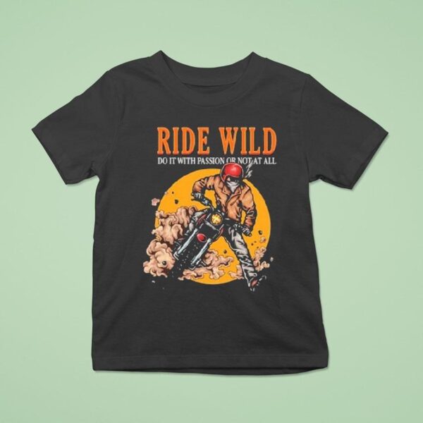 Ride Wild Do It With Passion Or Not At All T Shirt