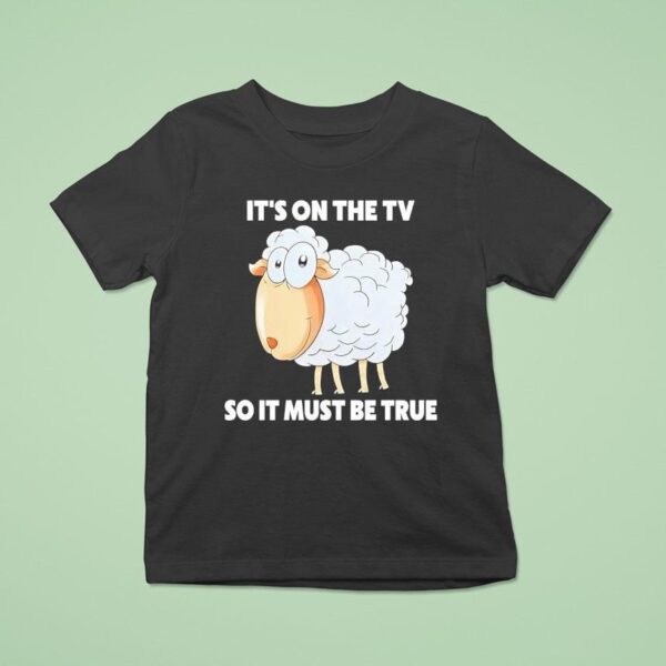 Sheep It S On The Tv So It Must Be True T Shirt