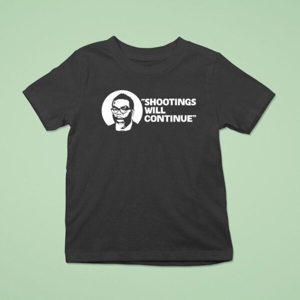 Shootings Will Continue T Shirt
