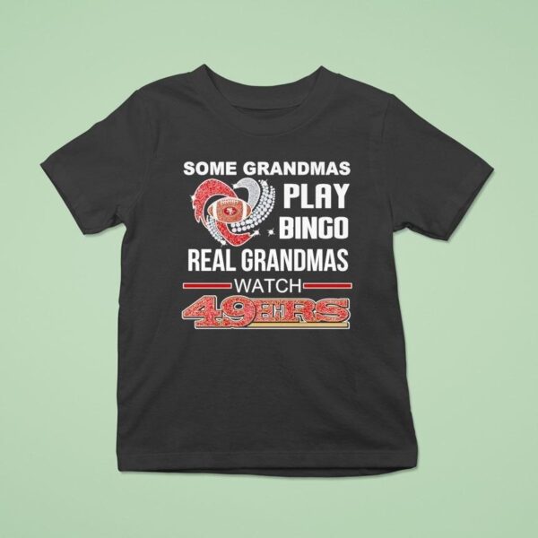 Some Grandmas Play Bingo Real Grandmas Watch San Francisco Ers T Shirt
