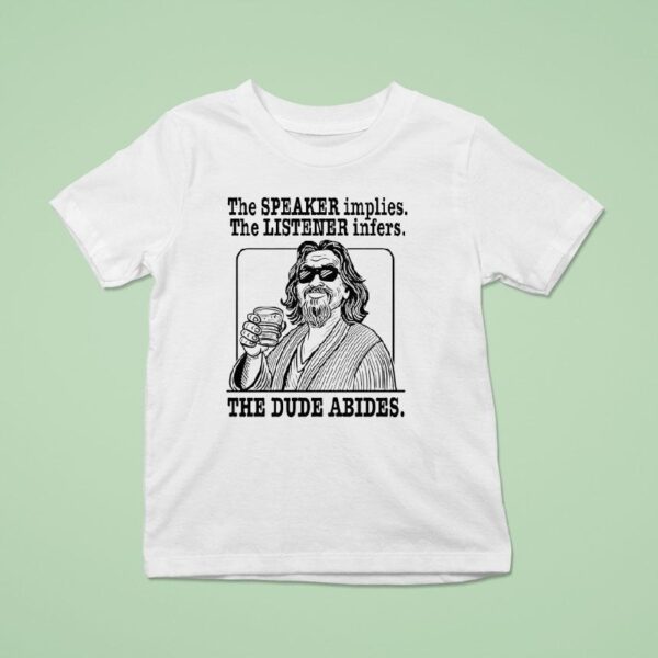 The Big Lebowski The Speaker Implies The Listener Infers The Dude Abides T Shirt