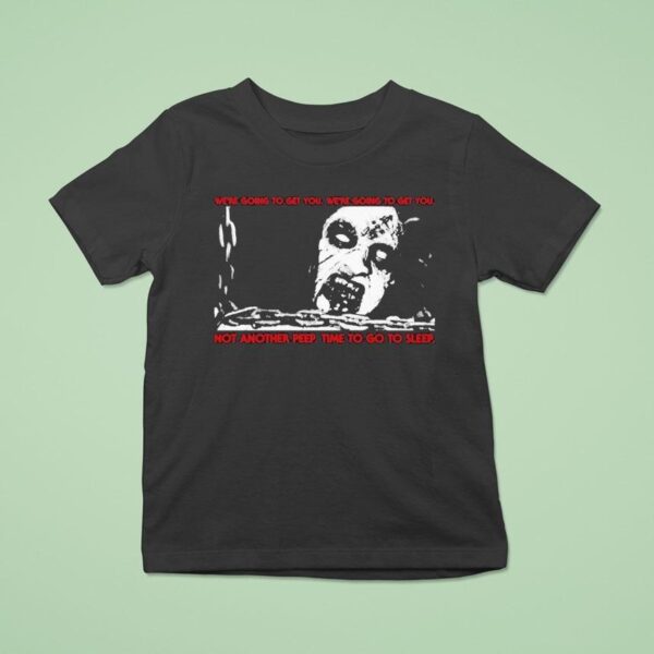 The Evil Dead We Re Going To Get You We Re Going To Get You Not Another Peep Time To Go To Sleep T Shirt
