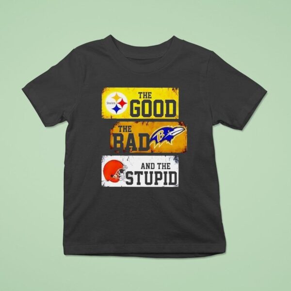 The Good Pittsburgh Slers The Bad Baltimore Ravens And The Stpid Cleveland Browns T Shirt