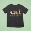 The Life Of A Silly Goose T Shirt