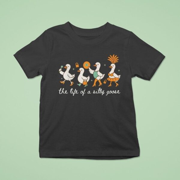 The Life Of A Silly Goose T Shirt