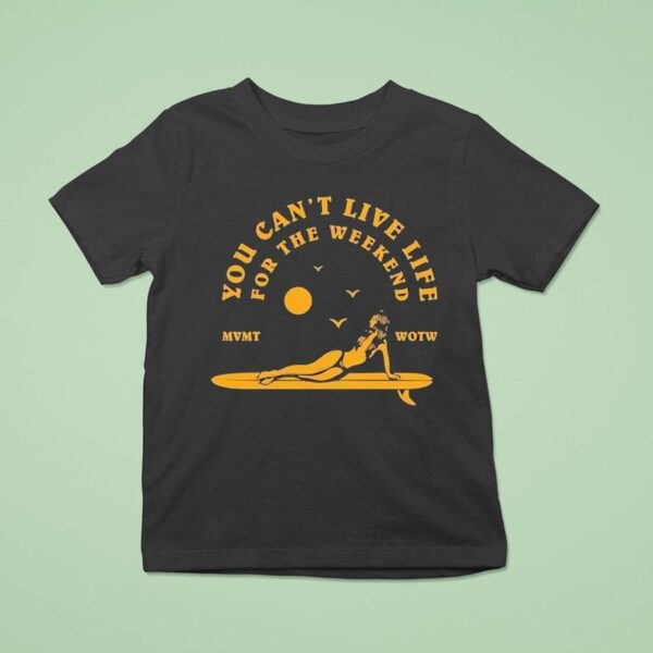 The Movement You Can T Live Life For The Weekend Surfer T Shirt
