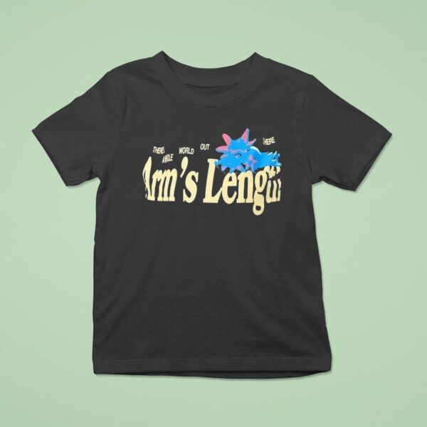 There S A Whole World Out There At Arm S Length T Shirt