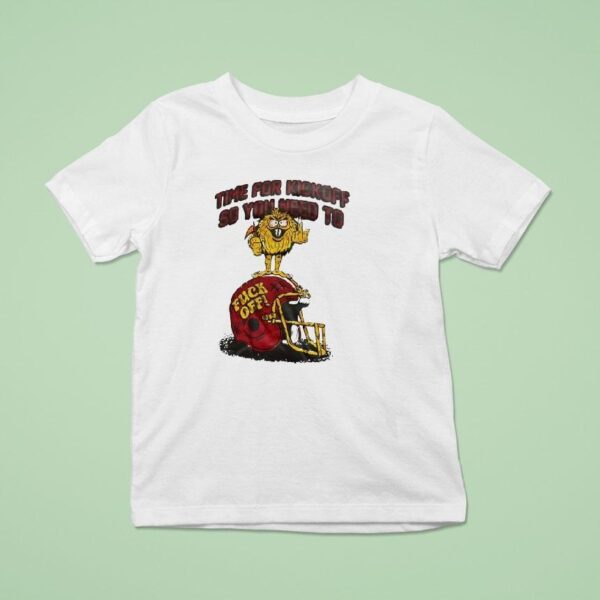 Time For Kickoff So You Need To Fck Off Helme T Shirt