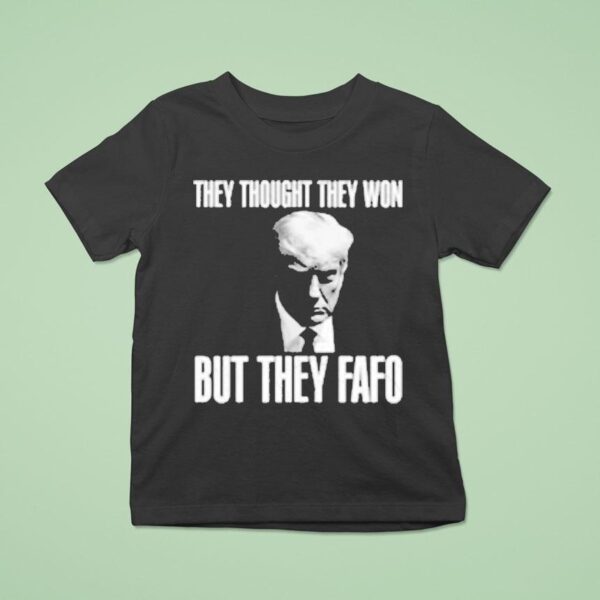 Trump They Thought They Won But They Fafo T Shirt