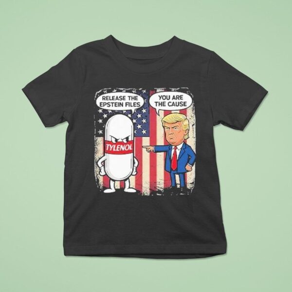 Trump Tylenol Release The Epstein Files You Are The Cause T Shirt