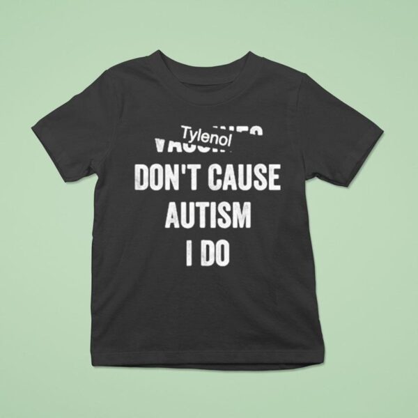Tylenol Don T Cause Autism I Do T Shirt