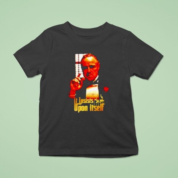 Vito Corleone The Godfather It Insists Upon Itself T Shirt