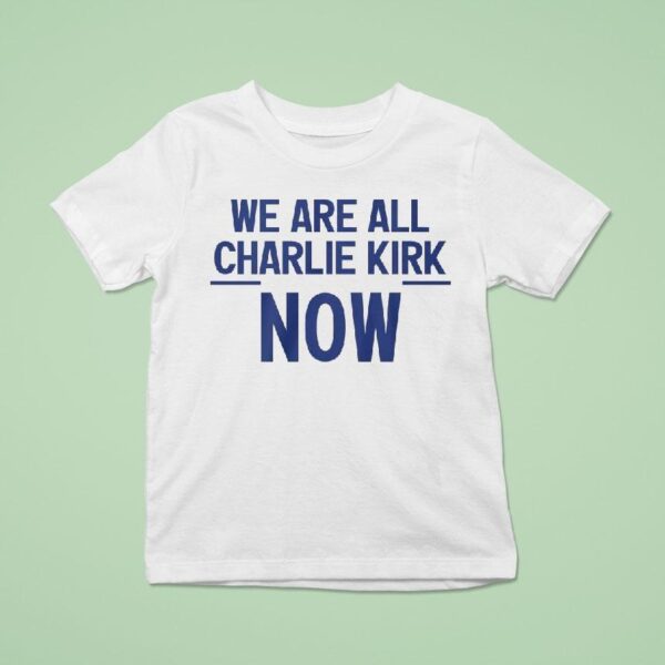 We Are All Charlie Kirk Now T Shirt