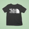We Are Right To Go Isolation North The Face T Shirt