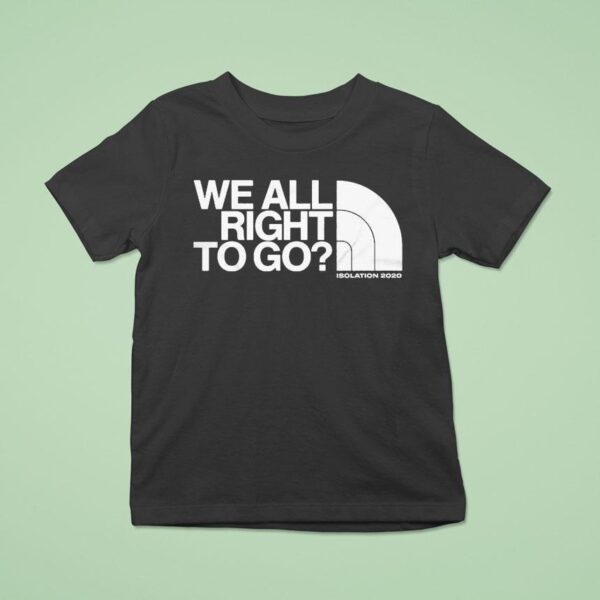 We Are Right To Go Isolation North The Face T Shirt