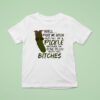 Well Paint Me Green And Call Me A Pickle Because I M Done Dillin With You Btches T Shirt