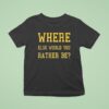 Where Else Would You Rather Be Minnesota T Shirt