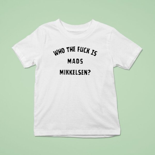 Who The Fck Is Mads Mikkelsen T Shirt
