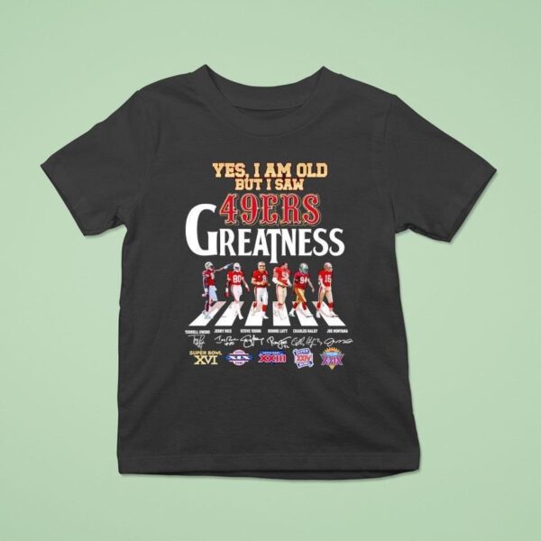 Yes I Am Old But I Saw San Francisco Ers Greatness Walking Across Super Bowl Signatures T Shirt