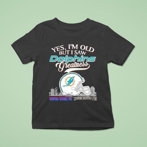 Yes I M Old But I Saw Miami Dolphins Greatness Super Bowl T Shirt