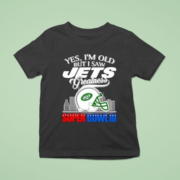 Yes I M Old But I Saw New York Jets Greatness Super Bowl City Skyline T Shirt