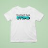 You Can T Cure Stupid T Shirt