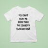 You Can T Hurt Me More Than The Cowboys Already Have T Shirt