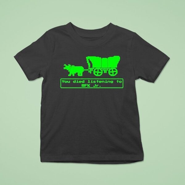 You Have Died From Listening To Rfk Jr T Shirt