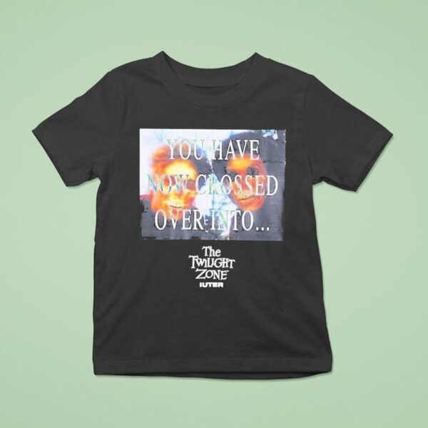 You Have Now Crossed Over Into The Twilight Zone Iuter T Shirt
