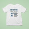 You Left The Rodi On T Shirt