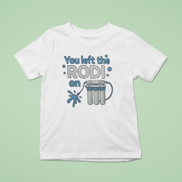 You Left The Rodi On T Shirt