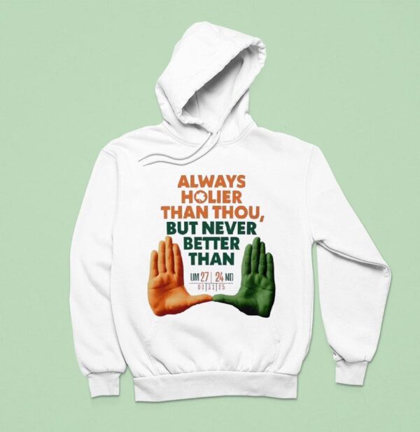 Always Holier Than Thou But Never Better Than U Miami Hurricanes Hoodie