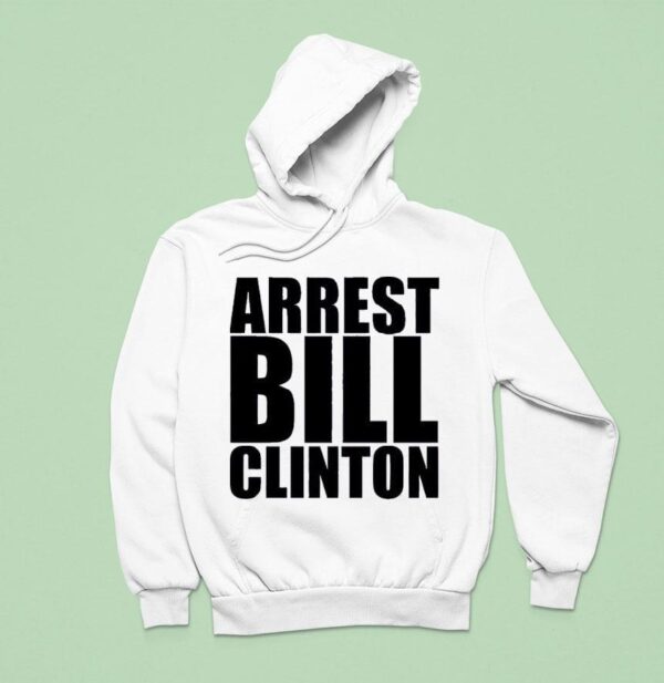 Arrest Bill Clinton Hoodie