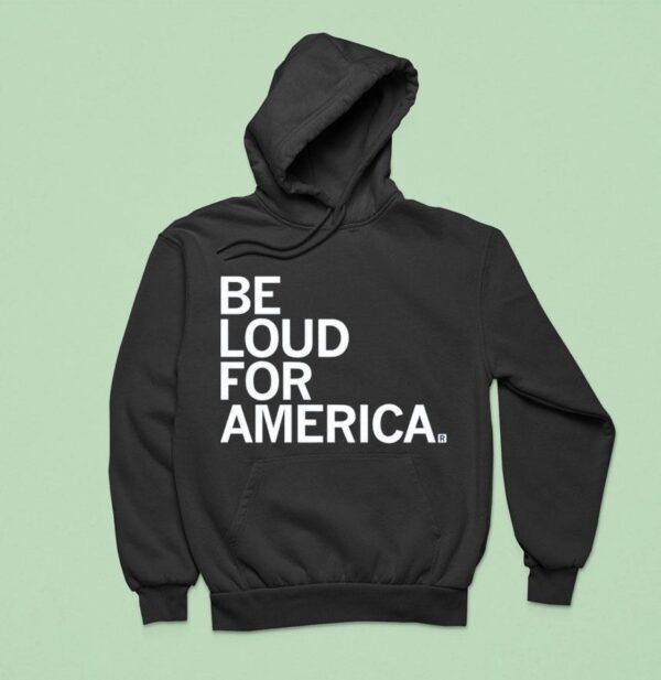Be Loud For America Hoodie
