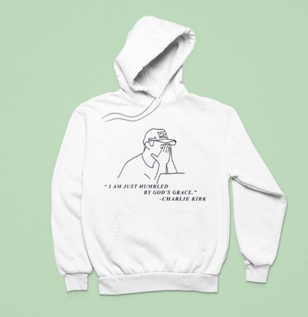 Charlie Kirk I Am Just Humbled By God S Grace Hoodie