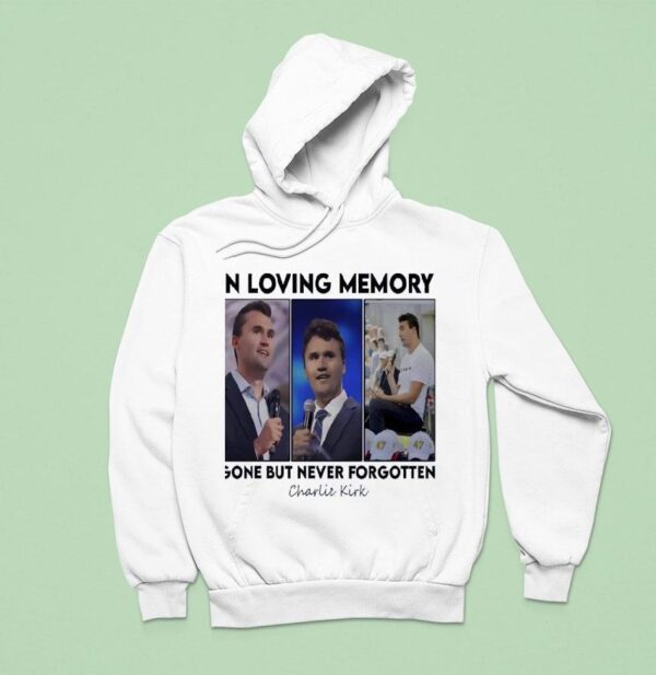 Charlie Kirk In Loving Memory Gone But Never Forgotten Hoodie