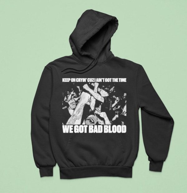 Death Before Dishonor Keep On Crying Cuz I Ain T Got The Time We Got Bad Blood Hoodie