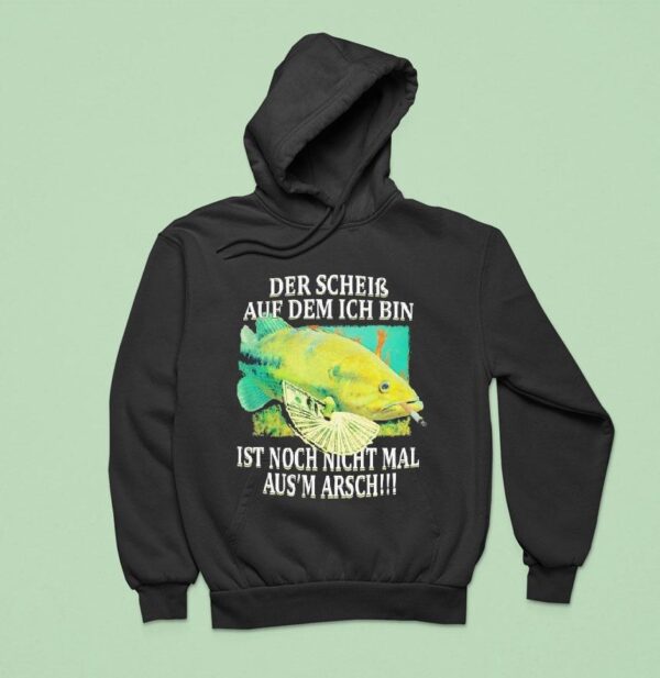 Der Schein Auf Dem Ich Bin Ist Nicht Nicht Mal Aus Arsch The Shit I M On Fish Cigarettes Hoodie