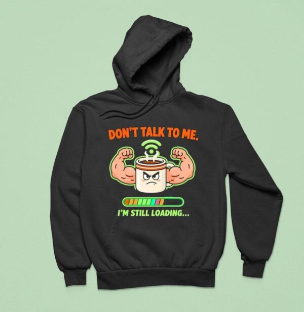 Don T Talk To Me I M Still Loading Coffee Muscle Hoodie