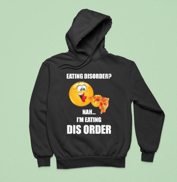 Eating Disorder Nah I M Eating Dis Order Hoodie