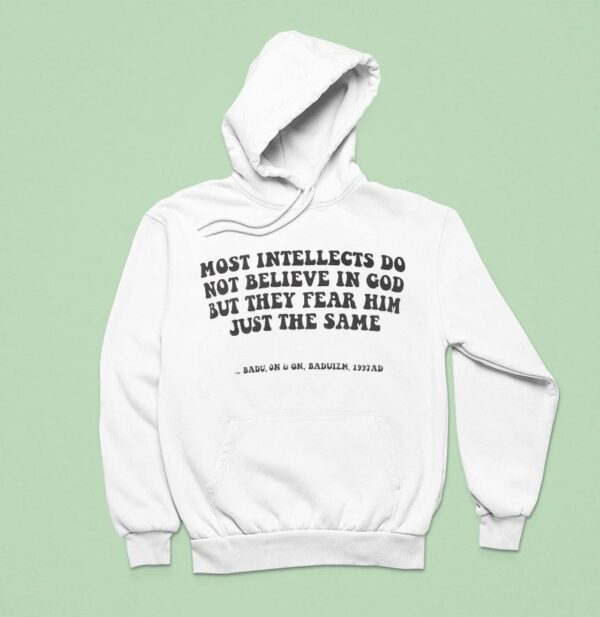 Erykah Badu Most Intellects Do Not Believe In God But They Fear Him Just The Same Badu On On Baduizm Ad Hoodie