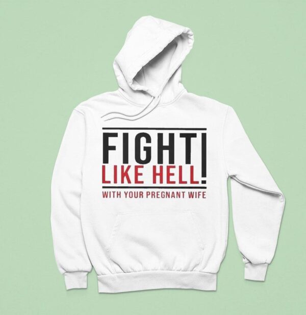 Fight Like Hell With Your Pregnant Wife Hoodie