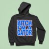 Florida Gators Btch I M A Gator Hoodie