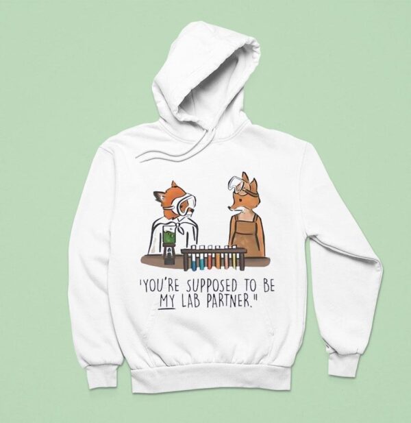Fox You Re Supposed To Be My Lab Partner Hoodie