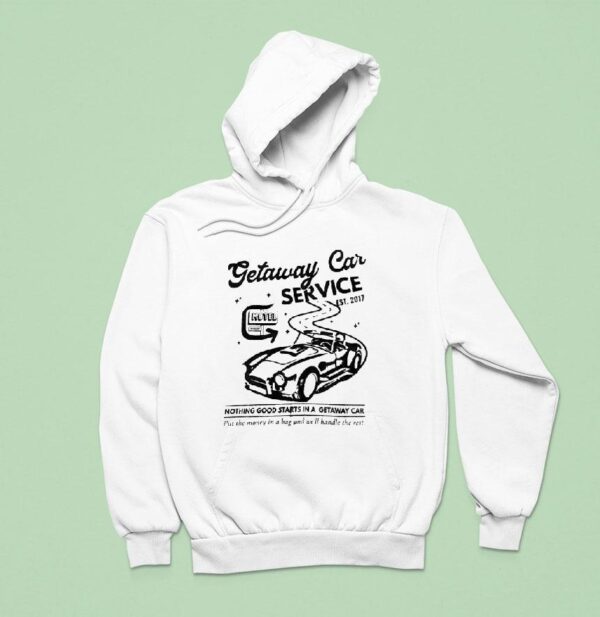 Getaway Car Service Nothing Good Starts In A Getaway Car Est Hoodie